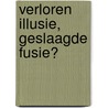 Verloren illusie, geslaagde fusie? by W. van Schuur