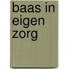 Baas in eigen zorg door Onbekend