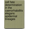 Cell fate determination in the Caenorhabditis elegans epidermal lineages by G. Soete