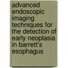Advanced Endoscopic Imaging Techniques for the Detection of Early Neoplasia in Barrett's Esophagus by M.J. Kara