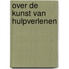 Over de kunst van hulpverlenen by R.A.B. Oostendorp