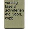 Verslag fase 3 activiteiten etc. voorl. cvpb door Onbekend