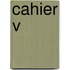 Cahier V