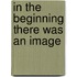In the beginning there was an image