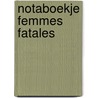 Notaboekje femmes Fatales by Unknown