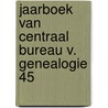 Jaarboek van centraal bureau v. genealogie 45 door Onbekend