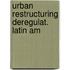 Urban restructuring deregulat. latin am