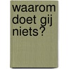 Waarom doet gij niets? door R. Maenhaut