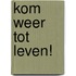 Kom weer tot leven!