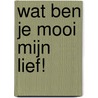 Wat ben je mooi mijn lief! door Iny Driessen