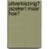 Uitverkiezing? Jazeker! Maar hoe?