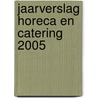 Jaarverslag Horeca en Catering 2005 by Unknown
