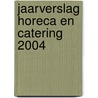 Jaarverslag horeca en catering 2004 door Onbekend