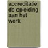 Accreditatie, de opleiding aan het werk