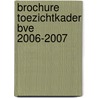 Brochure toezichtkader bve 2006-2007 by Inspectie van het Onderwijs