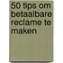 50 tips om betaalbare reclame te maken