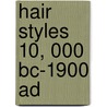 Hair Styles 10, 000 Bc-1900 Ad door Onbekend