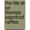 The life of sir Thomas Stamford Raffles door D.C. Boulger