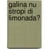 Galina nu stropi di limonada?