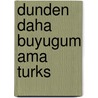 Dunden daha buyugum ama Turks by Karel Eykman