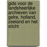 Gids voor de landsheerlijke archieven van Gelre, Holland, Zeeland en het Sticht door M.J. van Gent