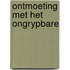 Ontmoeting met het ongrypbare