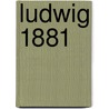 Ludwig 1881 door D. Dubini