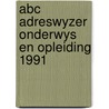 Abc adreswyzer onderwys en opleiding 1991 door Onbekend
