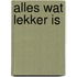 Alles wat lekker is