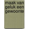 Maak van geluk een gewoonte door E. Ratelband