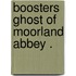 Boosters ghost of moorland abbey .