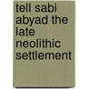 Tell Sabi Abyad the late Neolithic settlement door Onbekend
