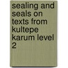 Sealing and seals on texts from Kultepe Karum level 2 door B. Teissier