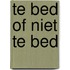 Te bed of niet te bed