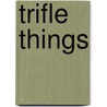 Trifle things door J. Beeftink