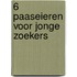 6 Paaseieren voor jonge zoekers