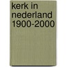 Kerk in Nederland 1900-2000 by J. Beeftink