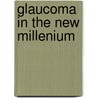 Glaucoma in the New Millenium door Onbekend
