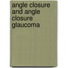 Angle Closure and Angle Closure Glaucoma by Unknown