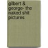 Gilbert & George- The naked shit pictures