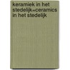 Keramiek in Het Stedelijk=Ceramics in Het Stedelijk by L. Crommelin