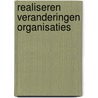 Realiseren veranderingen organisaties door Raf Goossens