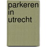 Parkeren in Utrecht door P. Maandag