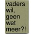 Vaders wil, geen wet meer?!