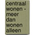 Centraal wonen - meer dan wonen alleen