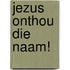 Jezus onthou die naam!