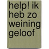 Help! Ik heb zo weining geloof by J.P.H. Zijlstra