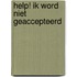 Help! Ik word niet geaccepteerd