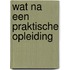 Wat na een praktische opleiding