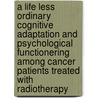 A life less ordinary cognitive adaptation and psychological functionering among cancer patients treated with radiotherapy door H.E. Stiegelis